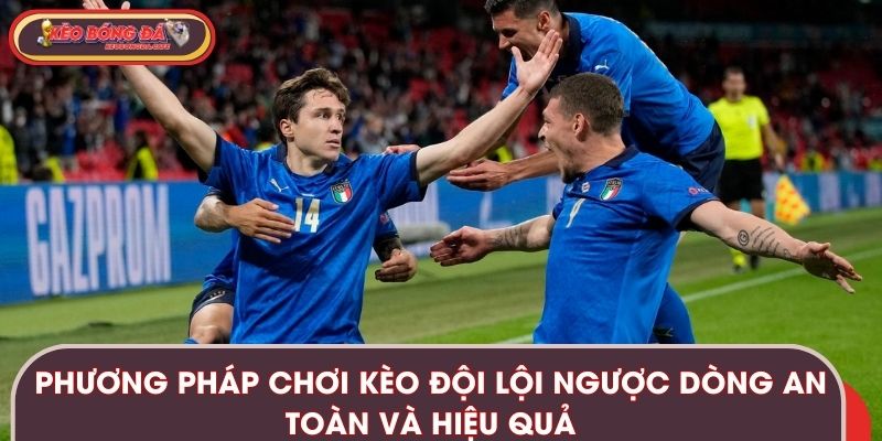 Phương pháp chơi kèo đội lội ngược dòng an toàn và hiệu quả